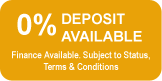 0% DEPOSIT AVAILABLE. Finance Available. Subject to Status, Terms & Conditions
