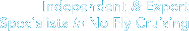 Independant & Expert Specialists in No Fly Cruising